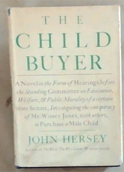The Child Buyer: A Novel In The Form Of Hearings Before the Standing Committee on Education, Welfare and Public Morality of A Certain State Senate, Investigating The Conspiracy Of Mr. Wissey Jones, With Others, To Purchase a Male Child