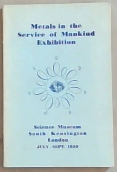 Metals In The Service of Mankind Exhibition: Science Museum South Kensington London July-Sept 1950 (Ministry of Education - Science Museum)