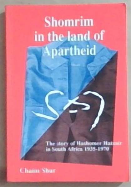 Shomrim in the land of Apartheid: The story of Hashomer Hatzair in South Africa 1935-1970