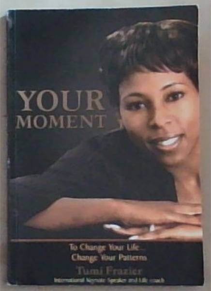 YOUR MOMENT: To Change Your Life - Change your Patterns (Signed by the author Tumi Frazier)