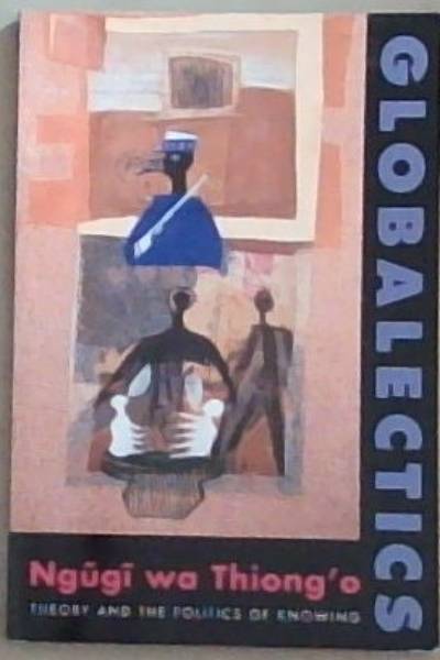 Globalectics: Theory and the Politics of Knowing (The Wellek Library Lectures)