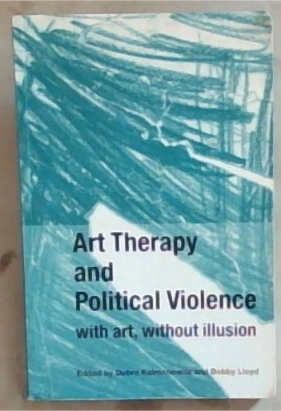 Image for Art Therapy and Political Violence: With Art, Without Illusion Art Therapy and Political Violence: With Art, Without Illusion