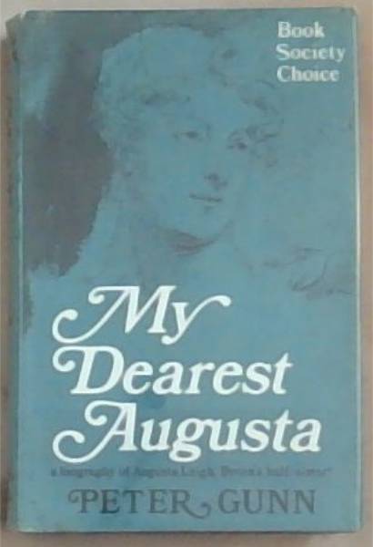 My Dearest Augusta: A Biography of the Honourable Augusta Leigh, Lord Byron's Half Sister