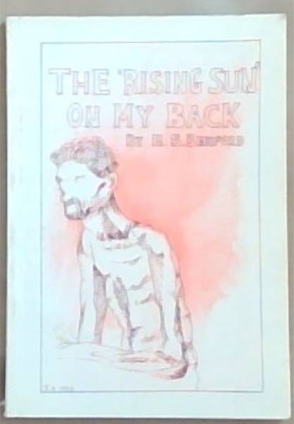 The Rising Sun On My Back : A Personal Account Of War 1939-1945