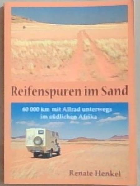 Reifenspuren Im Sand: 60000km mit Allrad unterwegs im Sudlichen Afrika