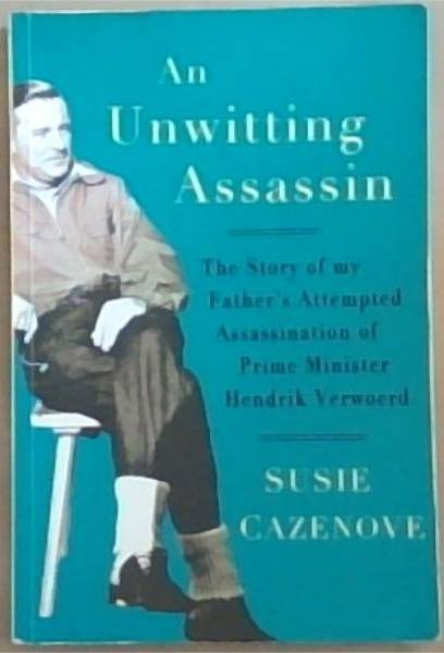 An Unwitting Assassin: The Story of My Father's Attempted Assassination of Prime Minister Hendrik Verwoerd (Signed and Inscribed by the Author Susie Cazenove)