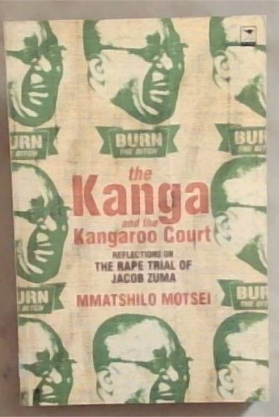 The Kanga and the Kangaroo Court: Reflections on the Rape Trial of Jacob Zuma (Signed and Inscribed by the Author Mmatshilo Motsei)