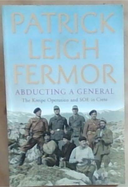 Abducting A General: The Kreipe Operation and SOE in Crete