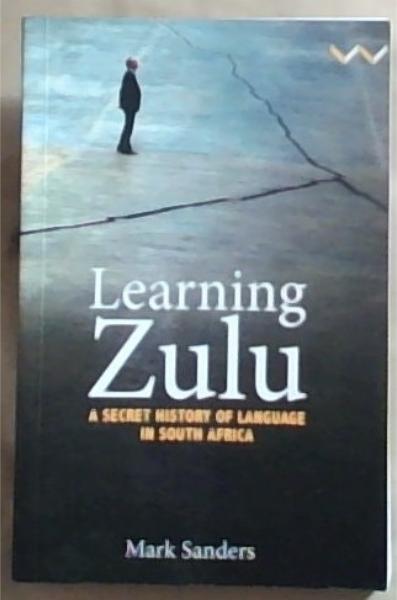 Learning Zulu: A Secret History Of Language In South Africa