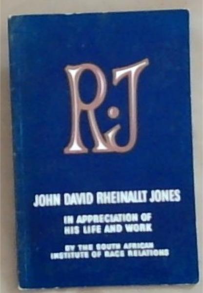 R.J. In Appreciation of the Life of John David Rheinallt Jones And His Work Foe The Betterment Of Race Relations In South Africa