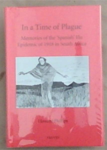 In A Time Of Plague: Memories of the 'Spanish' Flu Epidemic Of 1918 in South Africa (VRS/VRV Second Series/Tweede Reeks No. 50)