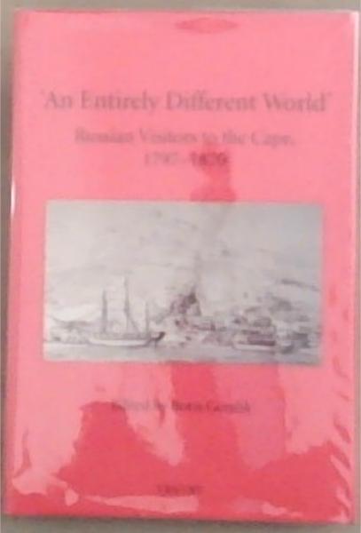 'An Entirely Different World': Russian visitors to the Cape 1797-1870 (VRS/VRV Second Series/Tweede Reeks No. 46)