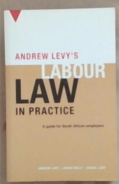 Andrew Levy's Labour Law in Practice: A Guide for South African Employers