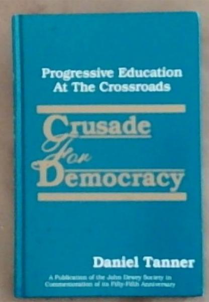 Crusade For Democracy: Progressive Education at the Crossroads (A Publication of the John Dewey Society for the Study of Education and Culture in commemoration of its Fifty-Fifth Anniversary)