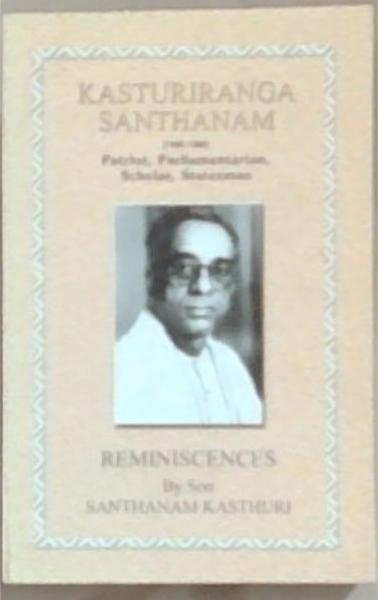 Kasturiranga Santhanam (1895-1980) Patriot, Parliamentarian, Scholar Statesman: Reminiscences by his son (Signed by the Author)