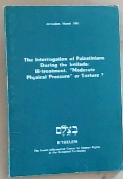 Image for Interrogation of Palestinians During the Intifada: Ill-Treatment, Interrogation of Palestinians During the Intifada: Ill-Treatment,