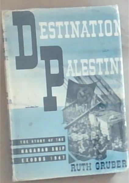 Destination Palestine: The story of the Haganah Ship Exdous 1947