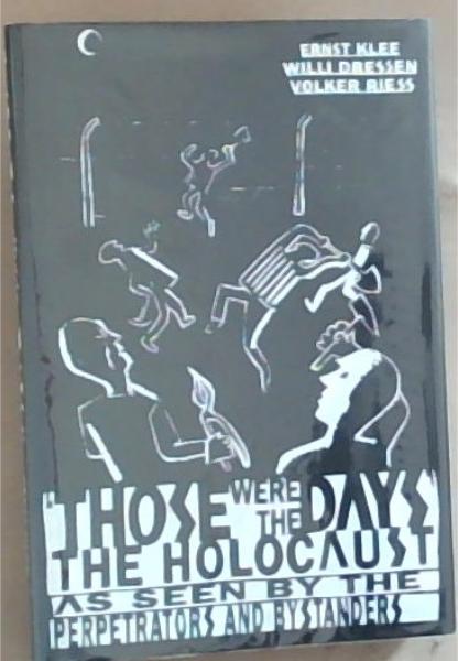 Those Were The Days: The Holocaust through the Eyes of the Perpetrators and Bystanders