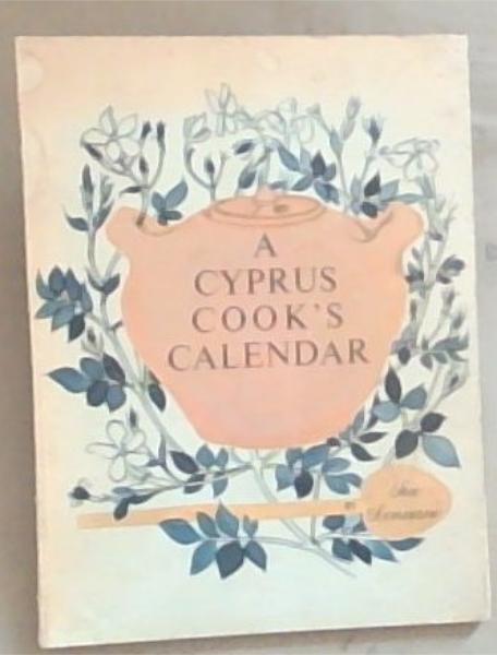 A Cyprus Cook's Calendar: A month by month collection of seasonal and local recipes