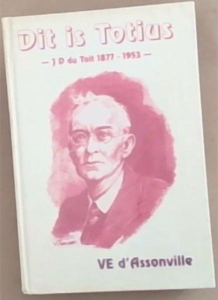 Image for Dit is Totius: J.D du Toit, 1877-1953 Dit is Totius: J.D du Toit, 1877-1953