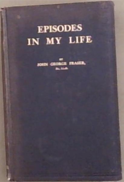 Image for Episodes In My Life (Signed and Warmly inscribed by the Author John George Fraser) Episodes In My Life (Signed and Warmly inscribed by the Author John George Fraser)