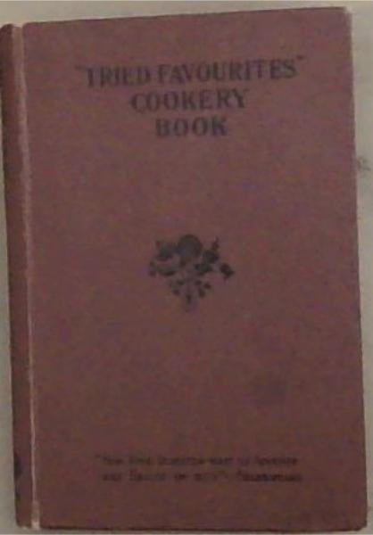 Tried Favourites Cookery Book with Household Hints and Other Useful Information