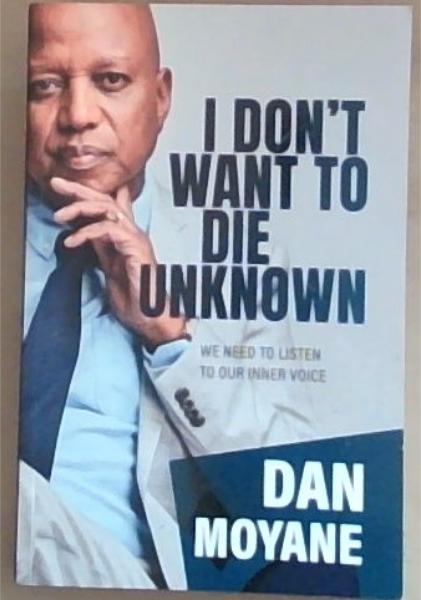 I Don't Want To Die Unknown: We Need to Listen To Our Voice (Signed by the Author Dan Moyane)