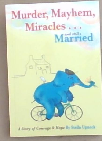 Murder, Mayhem, Miracles and Still Married: A Story of Courage and Hope (Signed and Inscribed by the Author Stella Upneck)