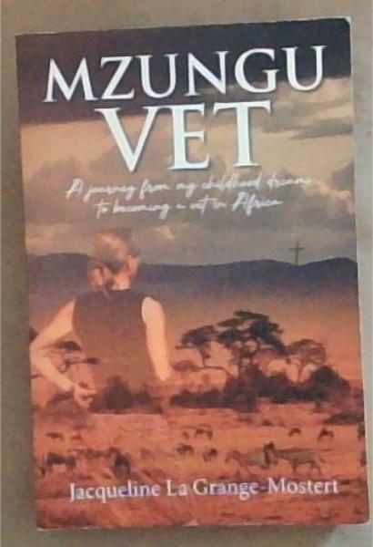 Mzungu Vet: A Journey from my childhood dreams to becoming a vet in Africa (Signed by the Author Jacqueline La Grange-Mostert)