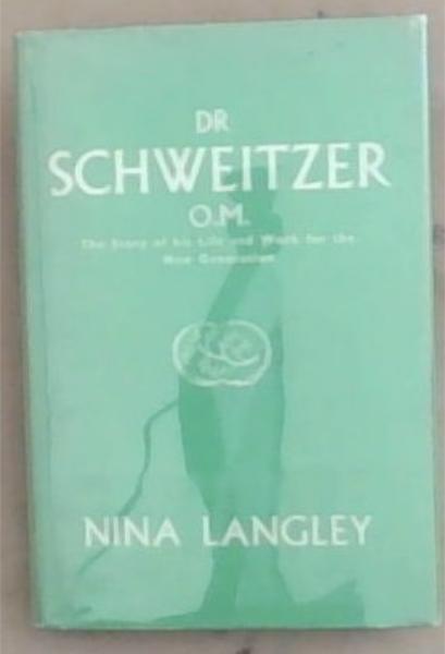 Dr. Schweitzer, O.M. The Story of his Life and Work, for the New Generation
