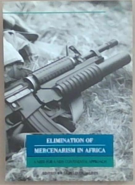 Elimination of Mercenarism in Africa: A Need for A New Continental Approach