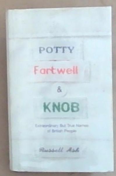 Potty Fartwell And Knob: Extraordinary but True Names of British People