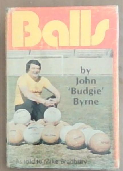 Balls: My Life and Laughs in Soccer (Signed and inscribed by the author John 'Budgie' Byrne)