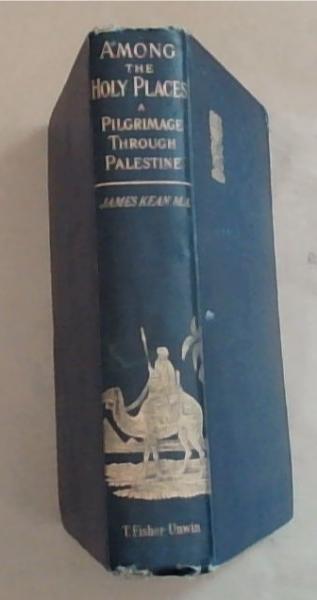 Among The Holy Places: A Pilgrimage Through Palestine