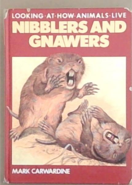 Image for Nibblers and Gnawers: Looking At how Animals Live Nibblers and Gnawers: Looking At how Animals Live