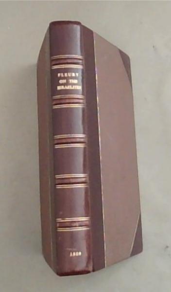 The Manners of the Ancient Israelites: Containing an Account of Their Peculiar Customs, Ceremonies, Laws, Polity, Religion, Sects, Arts and Trades, Division of Time, Wars, Captivities, Dispersion, and Present State