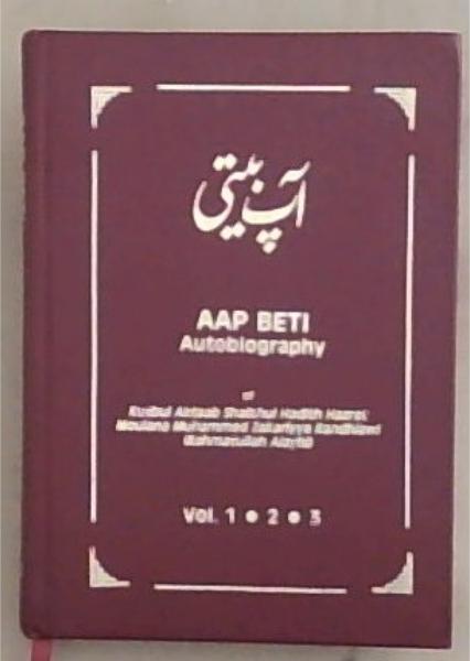 AAP BETI Autobiography of Kutbul Aktaab Shaikhul Hadith Hazrat Maulana Muhammed Zakariyya Kandhlawi (Rahmatullah Alayhi). Volume 1. 2. 3 (Publication No.14 AAP BETI)
