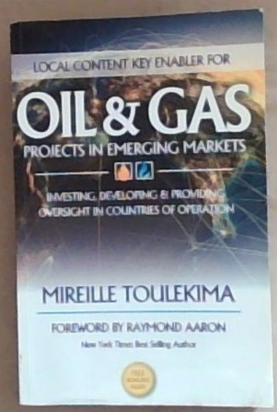 Local Content Key Enabler For Oil and Gas Projects in Emerging Markets: Investing Developing and Providing Oversight In Countries of Operation