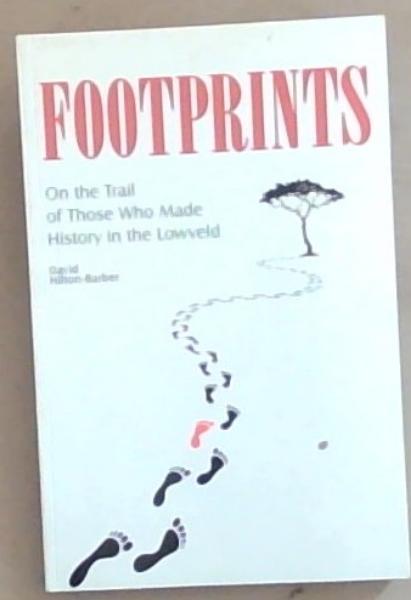 Footprints: On the Trail of Those Who Made History in the Lowveld