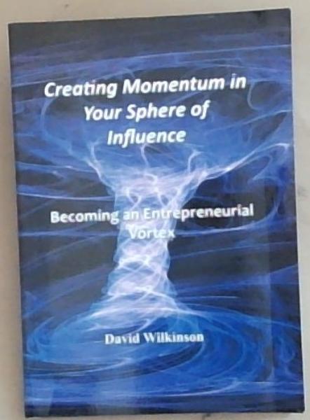 Creating Momentum in Your Sphere of Influence: Becoming an Entrepreneurial Vortex
