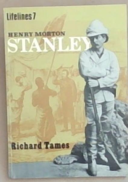 Henry Morton Stanley: An illustrated life of Henry Morton Stanley 1841-1904 (Lifelines 7)
