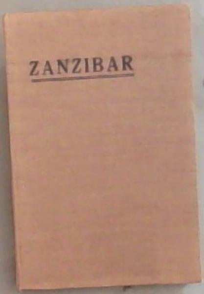A Guide to Zanzibar; A detailed account of Zanzibar Town and Island, including general information about the Protectorate and a description of Itineraries for the use of visitors