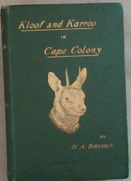 Kloof and Karroo: Sport, Legend and Natural History in the Cape Colony: With a Notice of the Game Birds and of the Present Distribution of the Antelopes and Larger Game