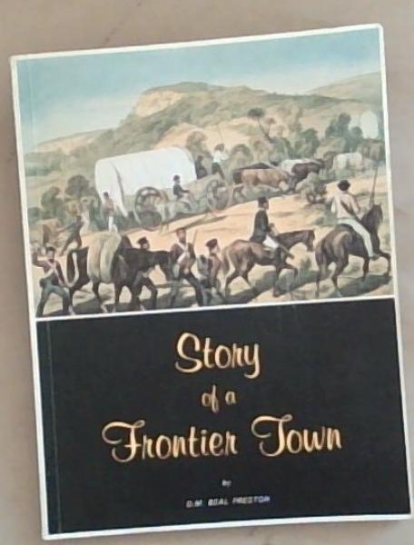 The Story of a Frontier Town (Signed by the Author Beal Preston and by the Mayor-General The Earl Cathcart)