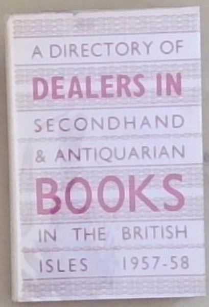 A Directory Of dealers In Secondhand And Antiquarian Books In The British Isles 1957-58