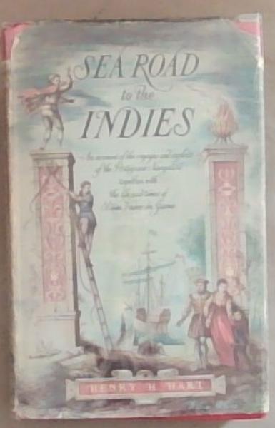 Sea Road to the Indies. An account of the voyages and exploits of the Portuguese Navigators, together with the life and times of Dom Vasco Da Gama, Capitao-Mor, Viceroy of India and Count of Vidigueira.