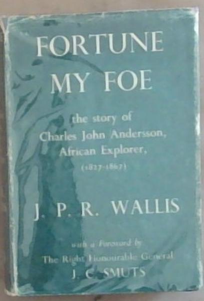 Fortune My Foe: The Story of Charles John Andersson African Explore (1827-1867)