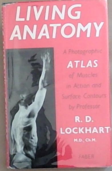Living Anatomy: A Photographic Atlas of Muscles in Action and Surface Contours
