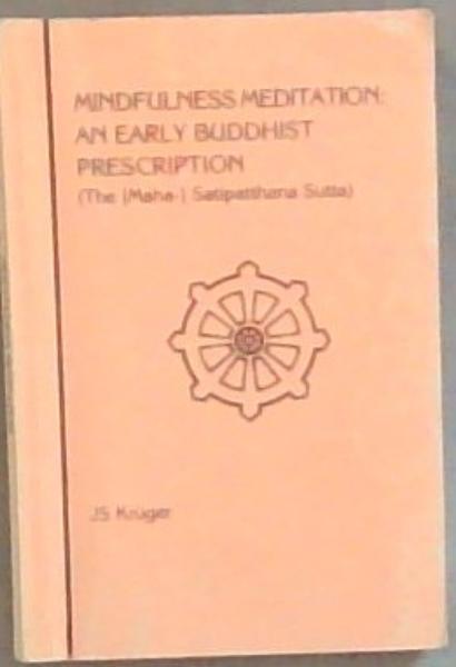 Mindfulness Meditation: An Early Buddhist Prescription (The Maha Satipatthana Sutta)