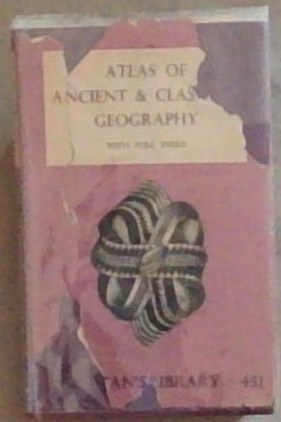 Atlas Of Ancient And Classical Geography This is No. 451 of Everyman's Library Reference)
